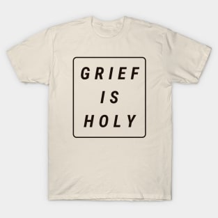 Grief Is Holy (black text) T-Shirt